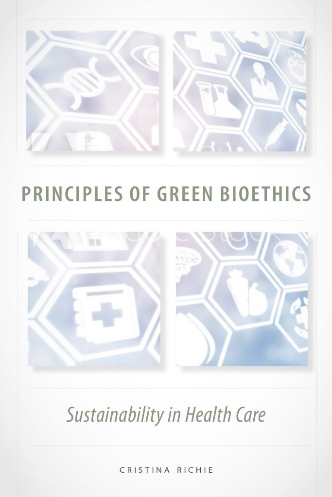 “Principles of Green Bioethics: Sustainability in Health Care” is Dr. Cristina Richie’s first book.