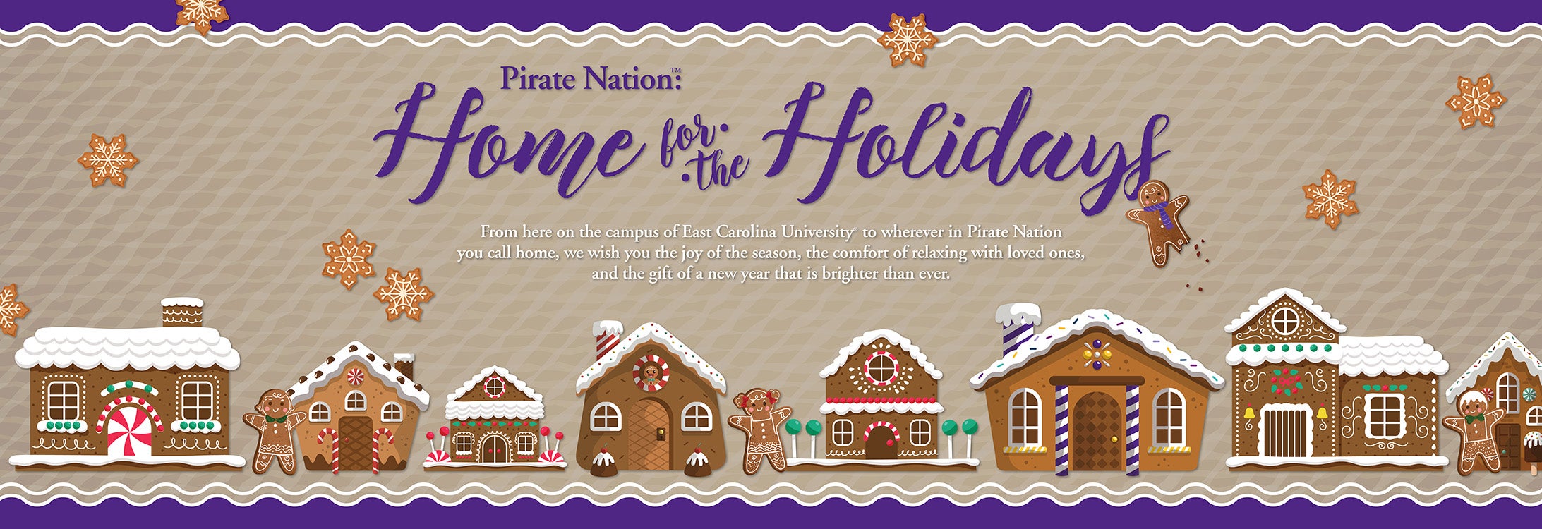 Home for the Holidays: From here on the campus of East Carolina University to wherever in Pirate Nation you call home, we wish you the joy of the season, the comfort of relaxing with loved ones, and the gift of a new year that is brighter than ever.